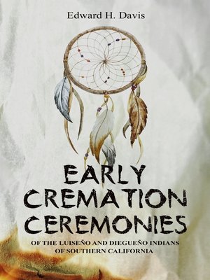 cover image of Early Cremation Ceremonies of the Luiseño and Diegueño Indians of Southern California